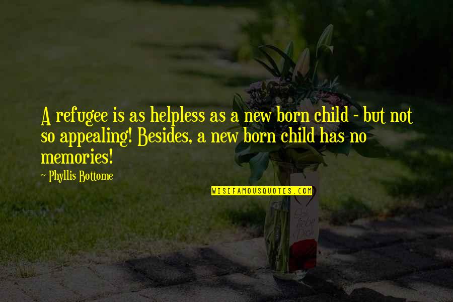 Child Memories Quotes By Phyllis Bottome: A refugee is as helpless as a new Child Memories Quotes By Phyllis Bottome: A refugee is as helpless as a new