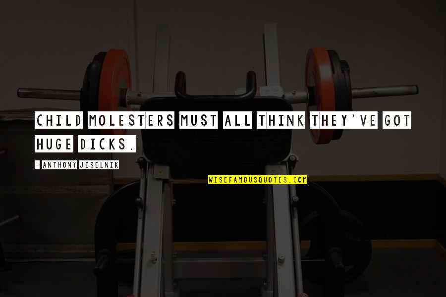 Child Molesters Quotes By Anthony Jeselnik: Child molesters must all think they've got huge Child Molesters Quotes By Anthony Jeselnik: Child molesters must all think they've got huge