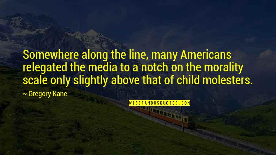 Child Molesters Quotes By Gregory Kane: Somewhere along the line, many Americans relegated the Child Molesters Quotes By Gregory Kane: Somewhere along the line, many Americans relegated the