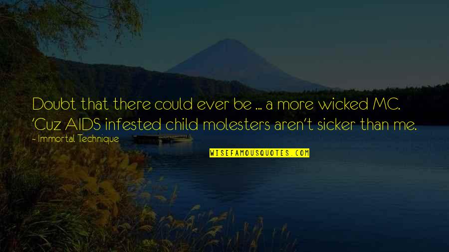 Child Molesters Quotes By Immortal Technique: Doubt that there could ever be ... a Child Molesters Quotes By Immortal Technique: Doubt that there could ever be ... a