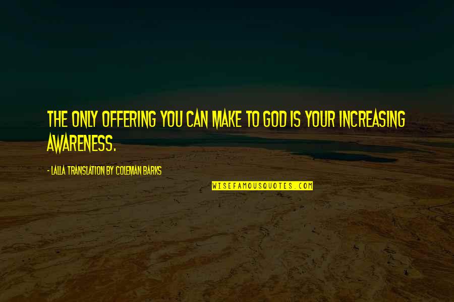 Child Molesters Quotes By Lalla Translation By Coleman Barks: The only offering you can make to God Child Molesters Quotes By Lalla Translation By Coleman Barks: The only offering you can make to God