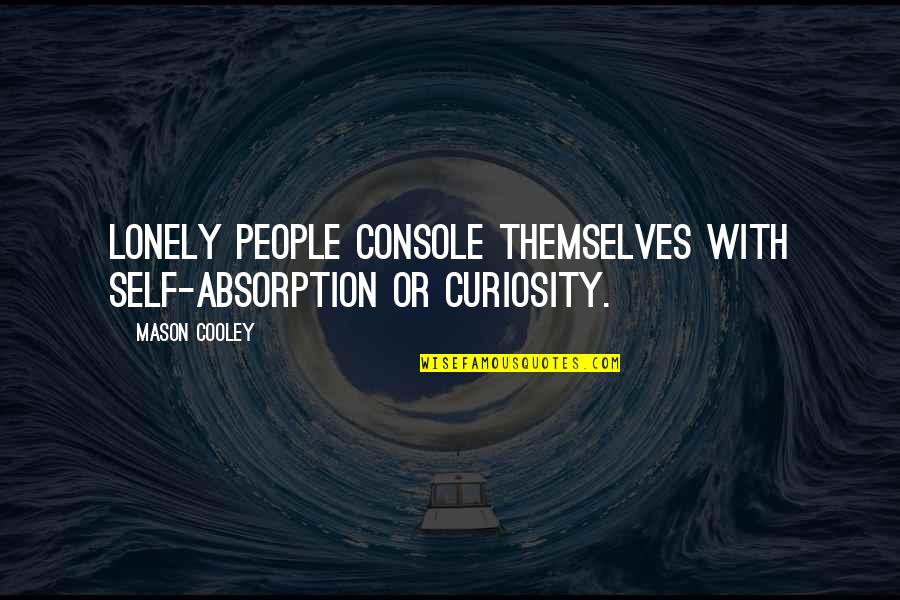 Child Molesters Quotes By Mason Cooley: Lonely people console themselves with self-absorption or curiosity.