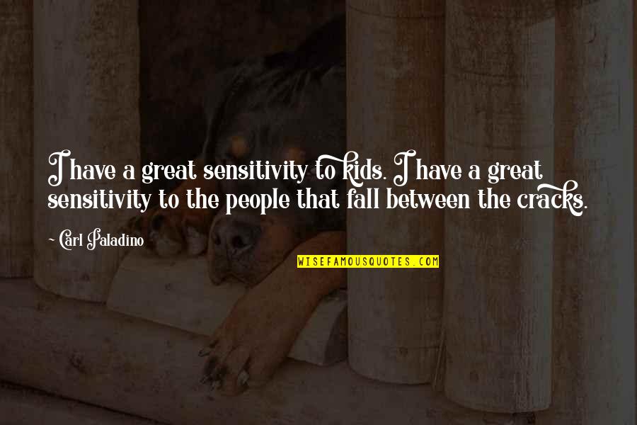 Child Molestors Quotes By Carl Paladino: I have a great sensitivity to kids. I Child Molestors Quotes By Carl Paladino: I have a great sensitivity to kids. I