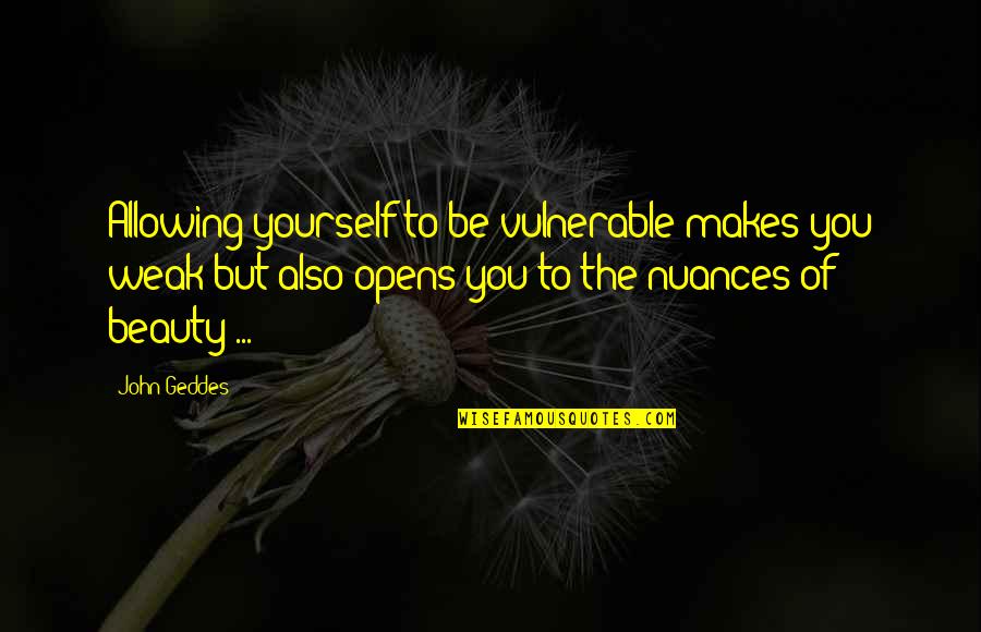 Child Myths Quotes By John Geddes: Allowing yourself to be vulnerable makes you weak