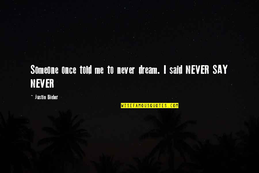 Child Narrator Quotes By Justin Bieber: Someone once told me to never dream. I