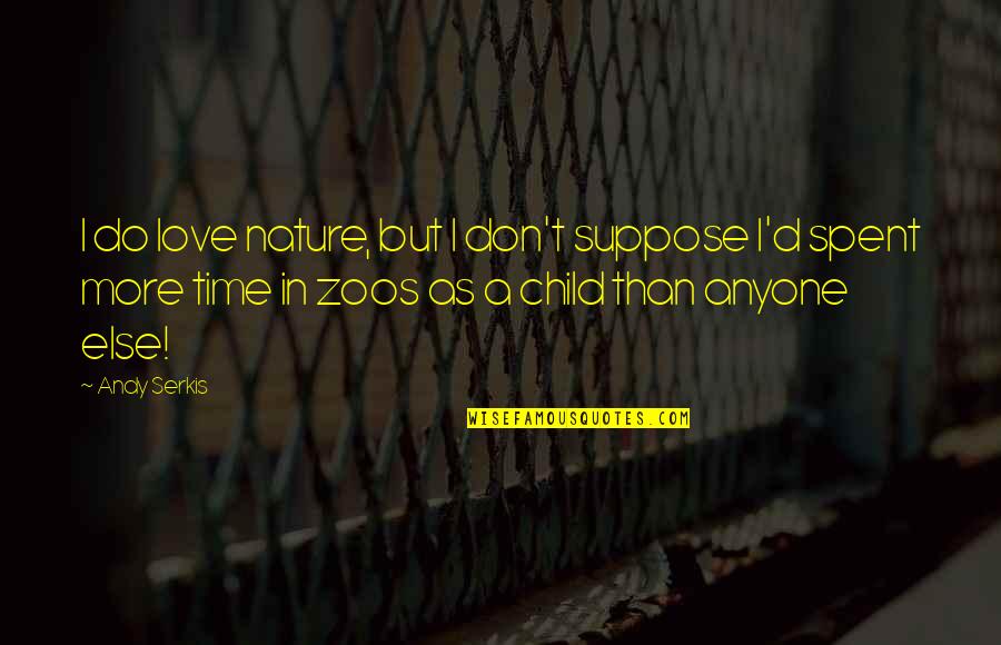 Child Nature Quotes By Andy Serkis: I do love nature, but I don't suppose