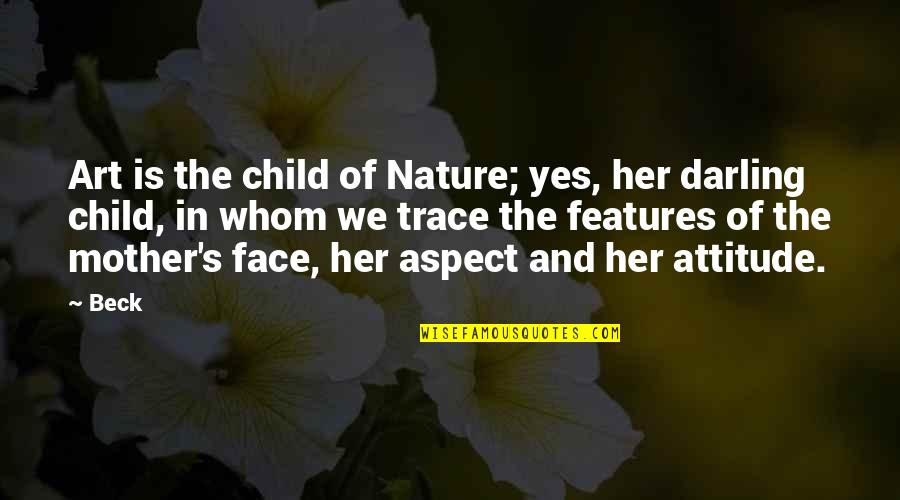 Child Nature Quotes By Beck: Art is the child of Nature; yes, her