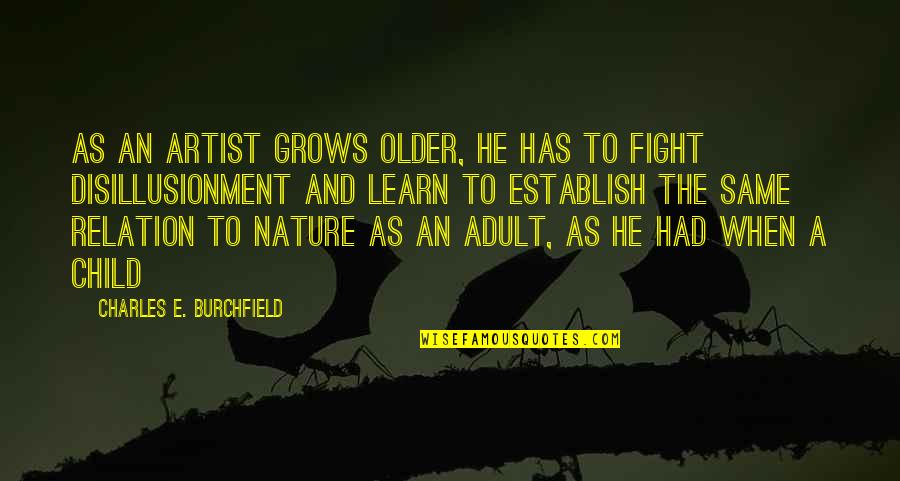 Child Nature Quotes By Charles E. Burchfield: As an artist grows older, he has to