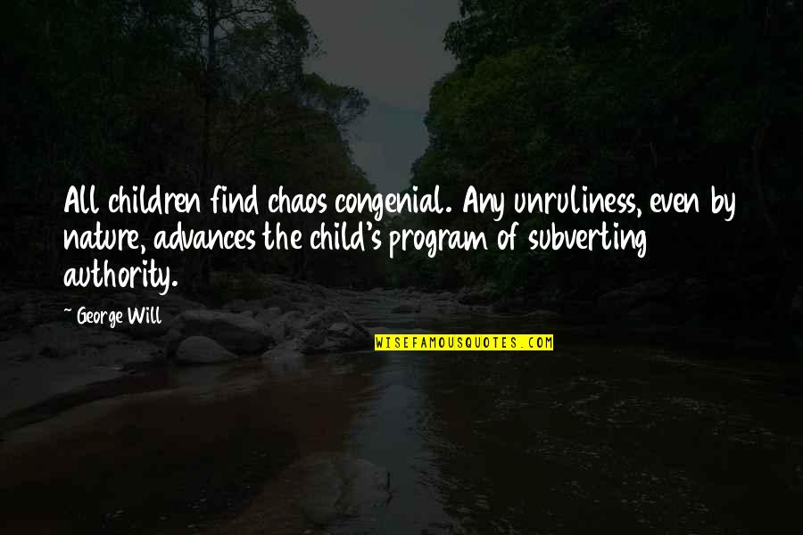 Child Nature Quotes By George Will: All children find chaos congenial. Any unruliness, even