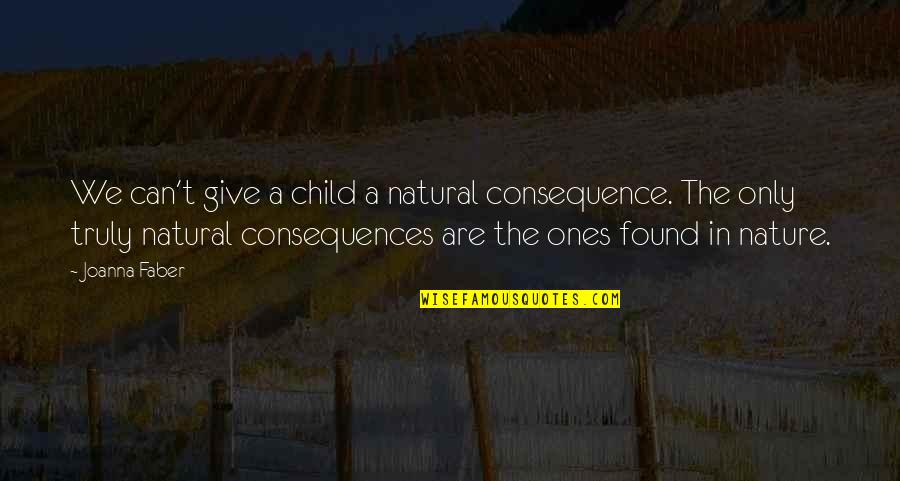 Child Nature Quotes By Joanna Faber: We can't give a child a natural consequence.
