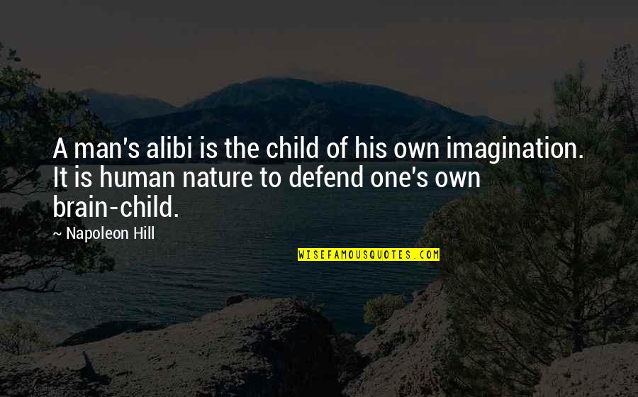 Child Nature Quotes By Napoleon Hill: A man's alibi is the child of his
