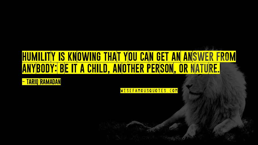 Child Nature Quotes By Tariq Ramadan: Humility is knowing that you can get an