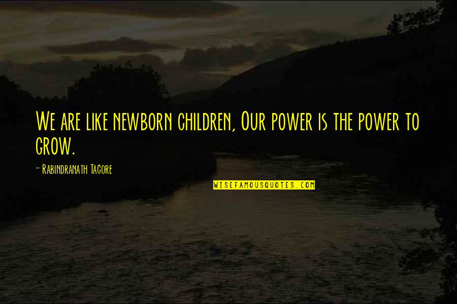 Child Newborn Quotes By Rabindranath Tagore: We are like newborn children, Our power is