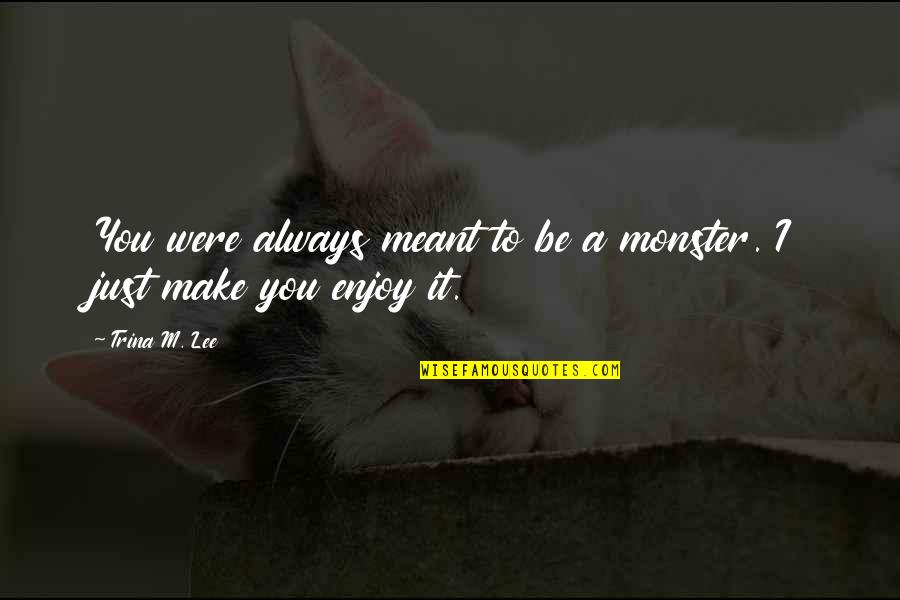 Child Of Atom Quotes By Trina M. Lee: You were always meant to be a monster.