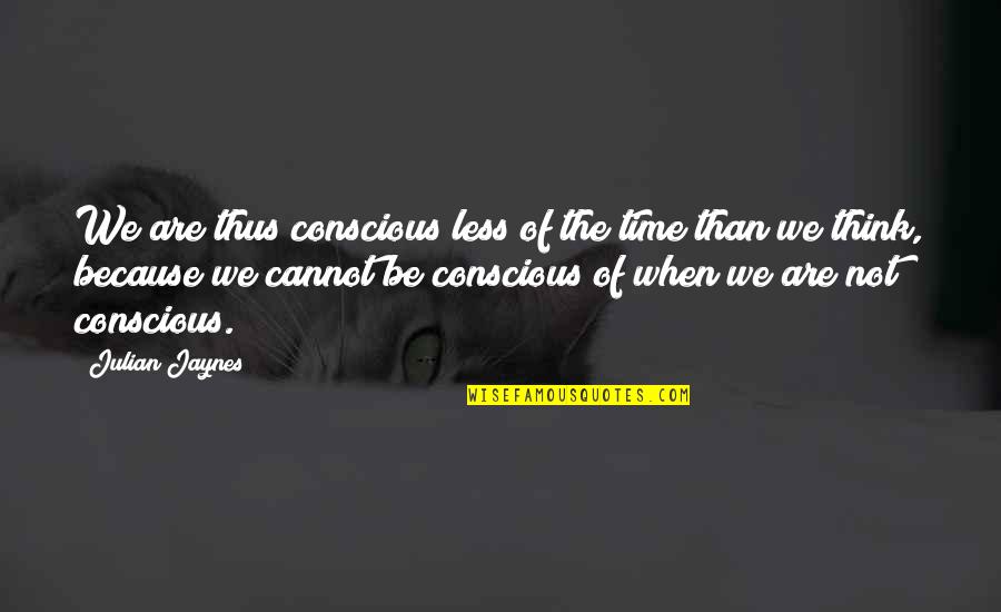 Child Of God Quote Quotes By Julian Jaynes: We are thus conscious less of the time