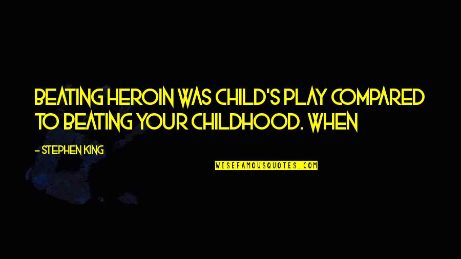 Child Of God Quote Quotes By Stephen King: Beating heroin was child's play compared to beating