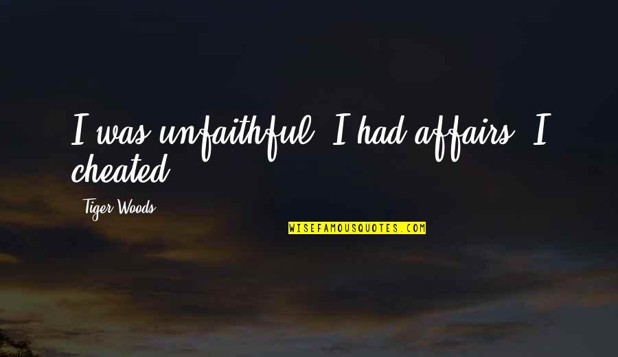 Child Of God Quote Quotes By Tiger Woods: I was unfaithful. I had affairs. I cheated.