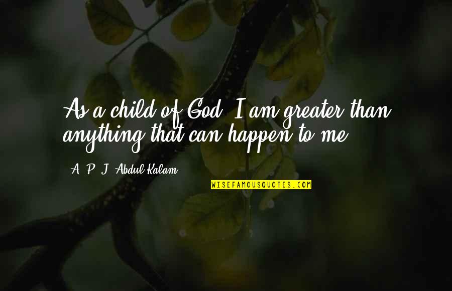 Child Of God Quotes By A. P. J. Abdul Kalam: As a child of God, I am greater