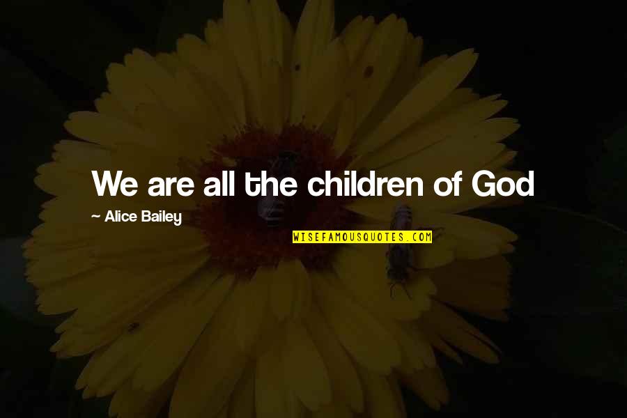 Child Of God Quotes By Alice Bailey: We are all the children of God