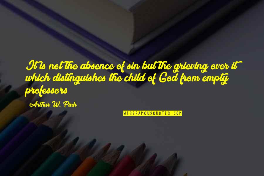 Child Of God Quotes By Arthur W. Pink: It is not the absence of sin but