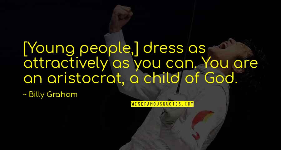 Child Of God Quotes By Billy Graham: [Young people,] dress as attractively as you can.