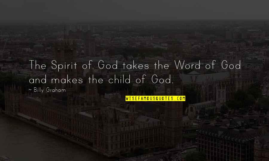 Child Of God Quotes By Billy Graham: The Spirit of God takes the Word of