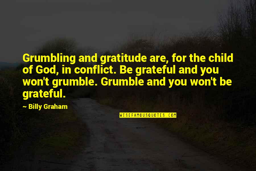 Child Of God Quotes By Billy Graham: Grumbling and gratitude are, for the child of