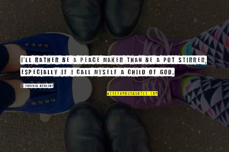 Child Of God Quotes By Euginia Herlihy: I'll rather be a peace maker than be