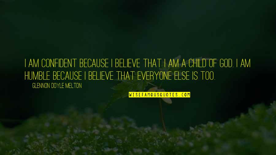 Child Of God Quotes By Glennon Doyle Melton: I am confident because I believe that I