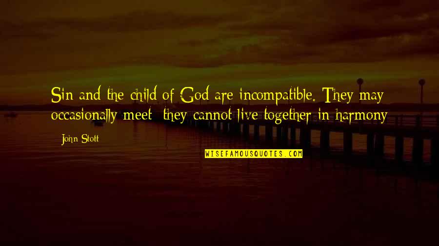 Child Of God Quotes By John Stott: Sin and the child of God are incompatible.