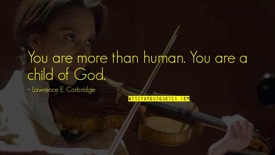 Child Of God Quotes By Lawrence E. Corbridge: You are more than human. You are a