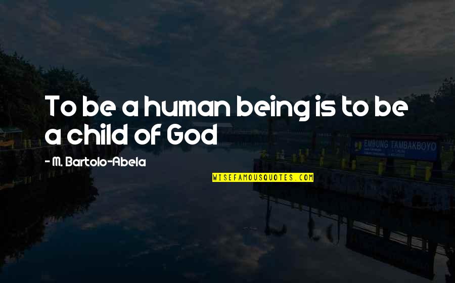 Child Of God Quotes By M. Bartolo-Abela: To be a human being is to be