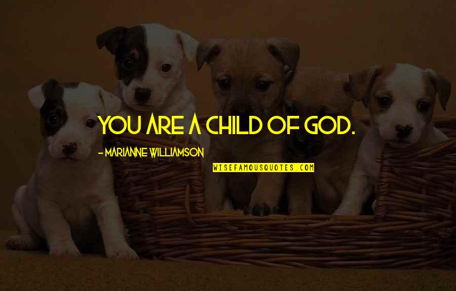 Child Of God Quotes By Marianne Williamson: You are a child of God.