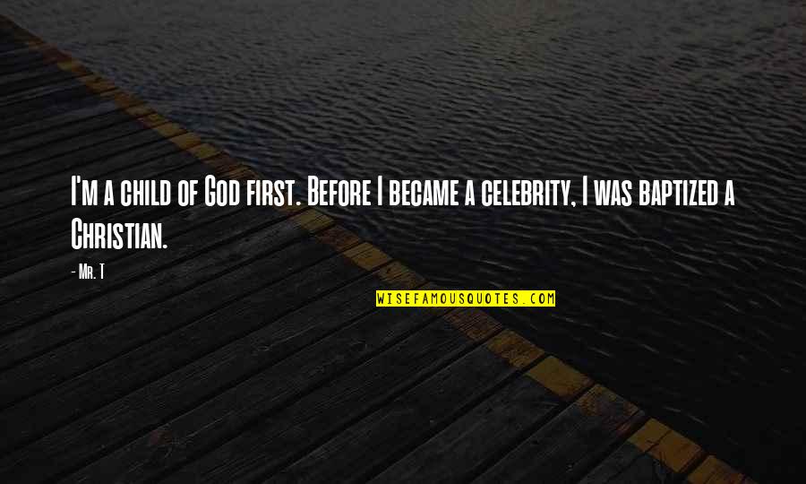 Child Of God Quotes By Mr. T: I'm a child of God first. Before I