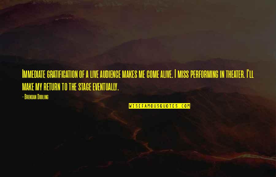 Child Of Humanity Quotes By Brendan Dooling: Immediate gratification of a live audience makes me