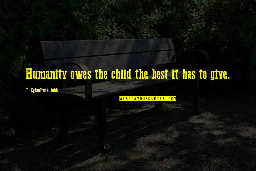 Child Of Humanity Quotes By Eglantyne Jebb: Humanity owes the child the best it has