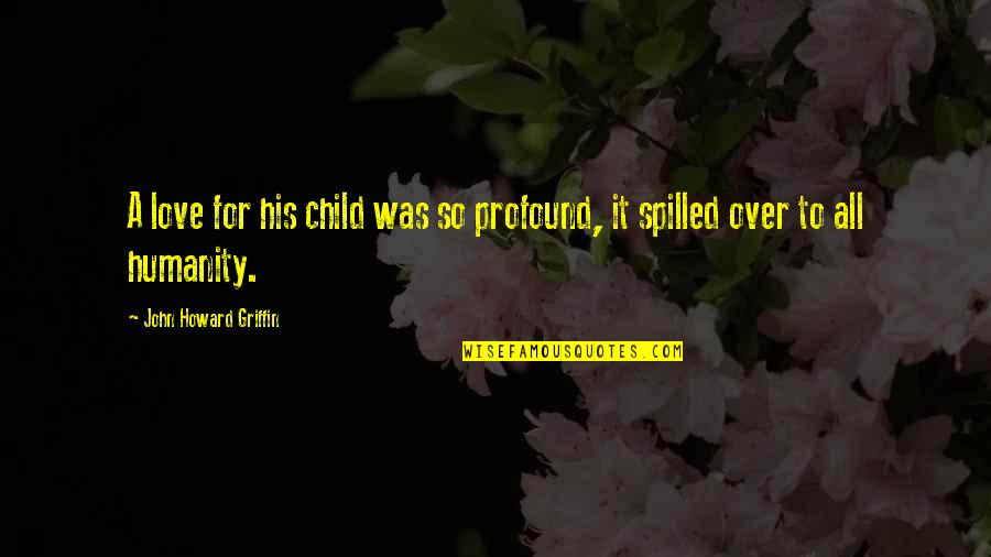 Child Of Humanity Quotes By John Howard Griffin: A love for his child was so profound,