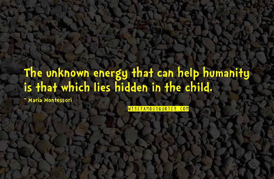 Child Of Humanity Quotes By Maria Montessori: The unknown energy that can help humanity is