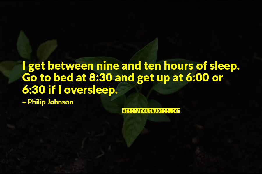 Child Of Humanity Quotes By Philip Johnson: I get between nine and ten hours of Child Of Humanity Quotes By Philip Johnson: I get between nine and ten hours of