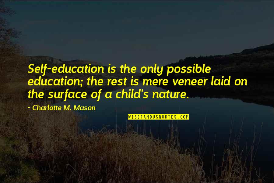 Child Of Nature Quotes By Charlotte M. Mason: Self-education is the only possible education; the rest Child Of Nature Quotes By Charlotte M. Mason: Self-education is the only possible education; the rest