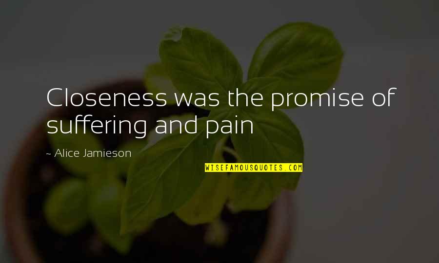 Child Pain Quotes By Alice Jamieson: Closeness was the promise of suffering and pain