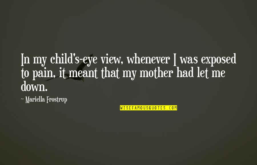 Child Pain Quotes By Mariella Frostrup: In my child's-eye view, whenever I was exposed