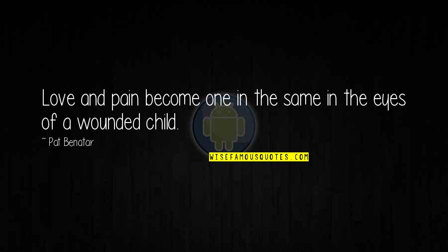 Child Pain Quotes By Pat Benatar: Love and pain become one in the same
