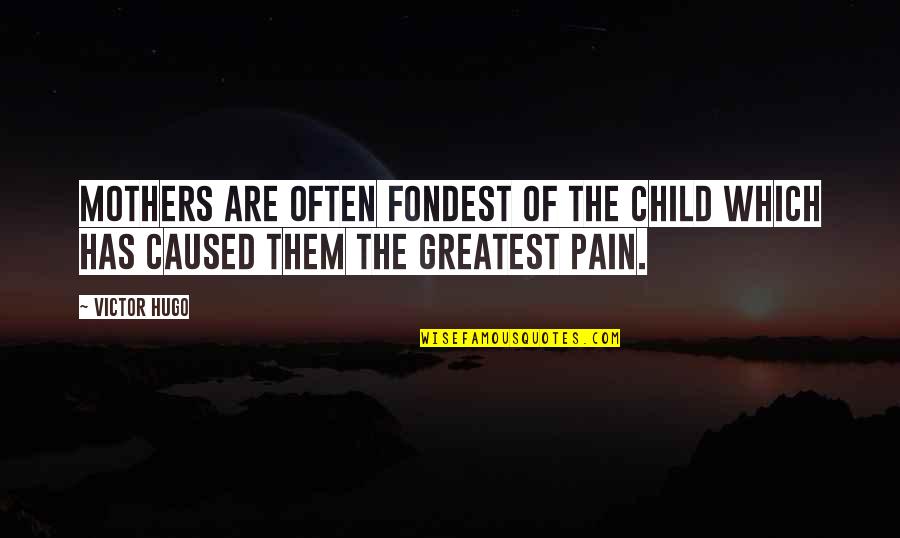 Child Pain Quotes By Victor Hugo: Mothers are often fondest of the child which