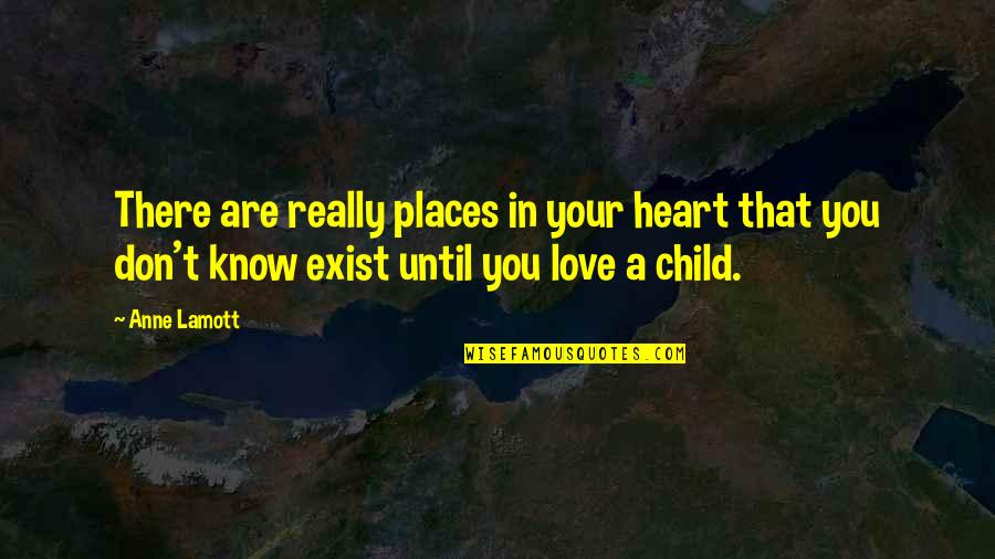 Child Parenting Quotes By Anne Lamott: There are really places in your heart that Child Parenting Quotes By Anne Lamott: There are really places in your heart that