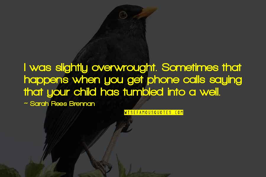 Child Phone Quotes By Sarah Rees Brennan: I was slightly overwrought. Sometimes that happens when