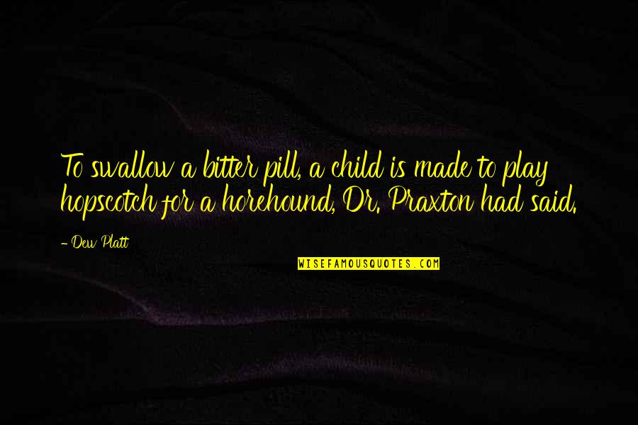 Child Play 3 Quotes By Dew Platt: To swallow a bitter pill, a child is