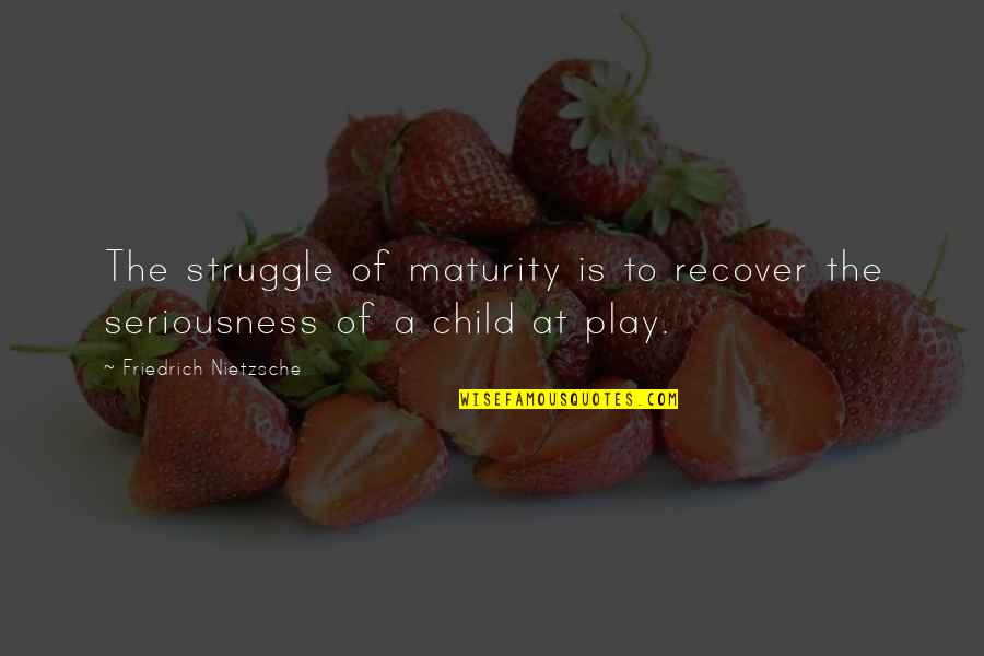 Child Play 3 Quotes By Friedrich Nietzsche: The struggle of maturity is to recover the