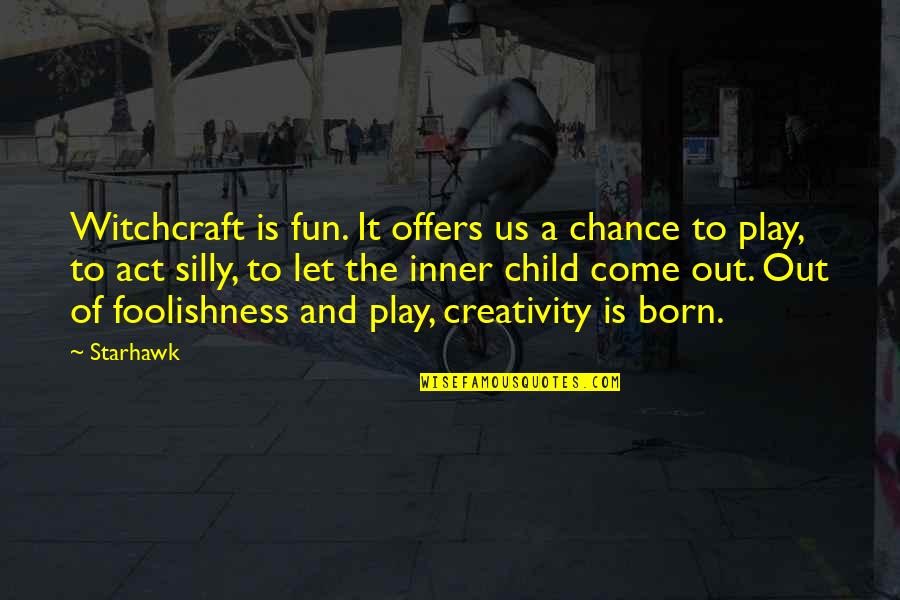 Child Play 4 Quotes By Starhawk: Witchcraft is fun. It offers us a chance