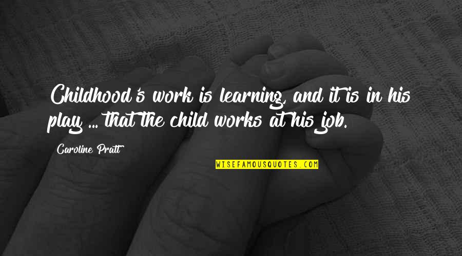 Child Play Quotes By Caroline Pratt: Childhood's work is learning, and it is in